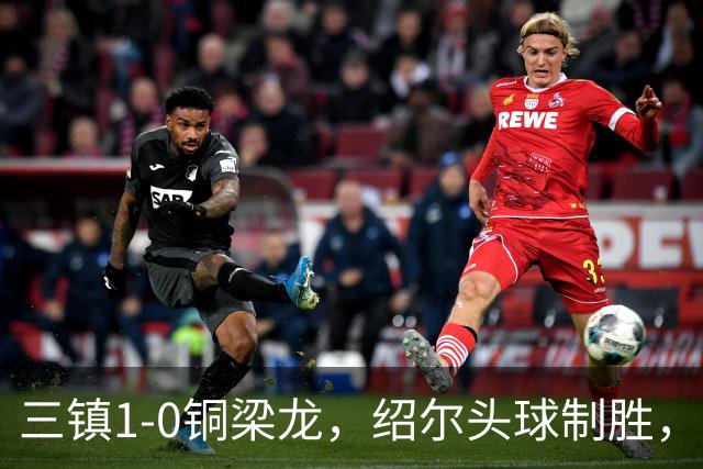三镇1-0铜梁龙，绍尔头球制胜，卡迪斯、肯帕努中框