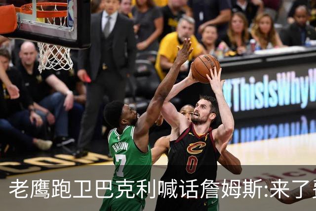 老鹰跑卫巴克利喊话詹姆斯:来了费城想打高尔夫随时约